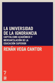 La universidad de la ignorancia (Capitalismo académico y mercantilización de la educación superior) (Spanish Edition) by Renán Vega Cantor, 9781925019971