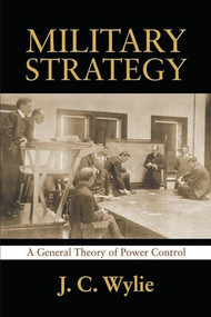 Military Strategy (A General Theory of Power Control) by Estate of Joseph Wylie, 9781591149842