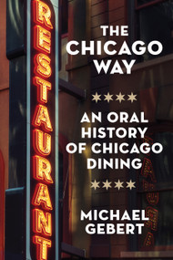 The Chicago Way (An Oral History of Chicago Dining) by Michael Gebert, 9781572843776