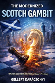 The Modernized Scotch Gambit (Where Classical Gambits Meet Modern Precision) by Gellert Karacsonyi, 9789493435292