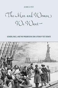 The Men and Women We Want (Gender, Race, and the Progressive Era Literacy Test Debate) by Jeanne D. Petit, 9781580464413