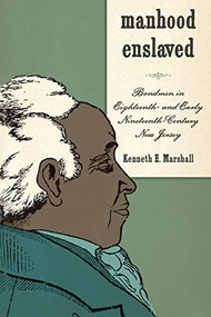Manhood Enslaved (Bondmen in Eighteenth- and Early Nineteenth-Century New Jersey) by Kenneth E. Marshall, 9781580464352