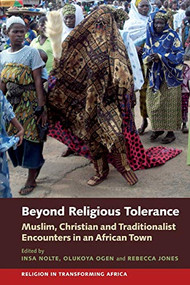 Beyond Religious Tolerance (Muslim, Christian & Traditionalist Encounters in an African Town) by Insa Nolte, Olukoya Ogen, Rebecca Jones, Aderemi Suleiman Ajala, Adeyemi Balogun, Akin Iwilade, Amusa Saheed Balogun, George Olusola Abijade, Hakeem Ibikunle Tijani, Insa Nolte, Ogen Olukoya, Oladipo Fadayomi, Rebecca Jones, Siyan Oyeweso, Tosin Akinjobe-Babatunde, 9781847012517