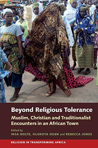 Beyond Religious Tolerance (Muslim, Christian & Traditionalist Encounters in an African Town) by Insa Nolte, Olukoya Ogen, Rebecca Jones, Aderemi Suleiman Ajala, Adeyemi Balogun, Akin Iwilade, Amusa Saheed Balogun, George Olusola Abijade, Hakeem Ibikunle Tijani, Insa Nolte, Ogen Olukoya, Oladipo Fadayomi, Rebecca Jones, Siyan Oyeweso, Tosin Akinjobe-Babatunde, 9781847012517