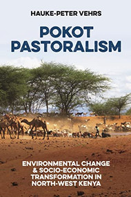 Pokot Pastoralism (Environmental Change and Socio-Economic Transformation in North-West Kenya) by Hauke-Peter Vehrs, 9781847013767
