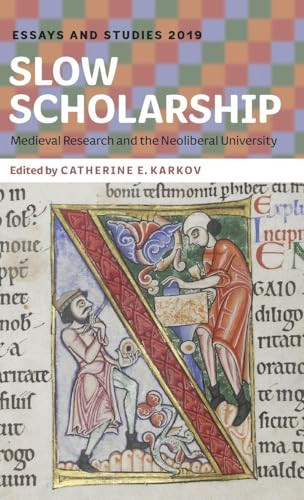 Slow Scholarship (Medieval Research and the Neoliberal University) by Catherine E. Karkov, Andrew Prescott, Catherine E. Karkov, Chris Jones, Heather Pulliam, James Paz, Karen Louise Jolly, Lara Eggleton, 9781843845386