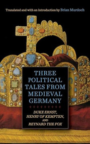 Three Political Tales from Medieval Germany (<i>Duke Ernst</i>, <i>Henry of Kempten</i>, and <i>Reynard the Fox</i>) by Brian Murdoch, 9781640141858