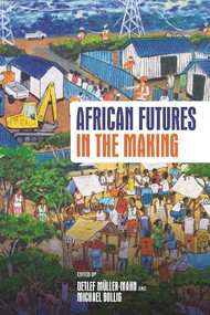 African Futures in the Making by Detlef Müller-Mahn, Michael Bollig, Anne Oketch, Astrid Matejcek, Britta Klagge, Carolin Hulke, Clemens Greiner, Dennis Ong'ech, Detlef Müller-Mahn, Dorothea E Schulz, Eric Mutisya Kioko, Frankline Ndi, Gideon Tups, Gilbert Ouma, Hauke-Peter Vehrs, Ian Scoones, Javier Revilla-Diez, Julia Verne, Julian Rochlitz, Kennedy Agade Mkutu, Linus Kalvelage, Maggie Opondo, Martin Odei Ajei, Masresha Taye, Maxmillian Julius Chuhila, Michael Bollig, Peter Dannenberg, Prince K Guma, Richard Mbunda, Rupert Neuhöfer, Sabelo J. Ndlovu-Gatsheni, Tahira Mohamed, Uros Kovac, 9781847014870