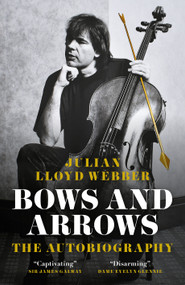 Bows and Arrows (The Autobiography) by Julian Lloyd-Webber, 9781837360581