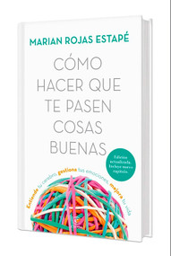 Cómo hacer que te pasen cosas buenas: Entiende tu cerebro, gestiona tus emociones, mejora tu vida (Spanish Edition) by Marian Rojas Estapé, 9786073904070