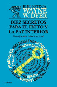 Diez secretos para el éxito y la paz interior: Consejos para vivir en plenitud / Ten Secrets for Success and Inner Peace (Spanish Edition) by Wayne W. Dyer, 9786073942652