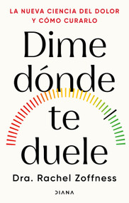 Dime dónde te duele: La nueva ciencia del dolor y cómo curarlo / Tell Me Where It Hurts (Spanish Edition) by Rachel Zoffness, 9786073943048