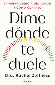 Dime dónde te duele: La nueva ciencia del dolor y cómo curarlo / Tell Me Where It Hurts (Spanish Edition) by Rachel Zoffness, Sion Serra Lopes, 9786073943048