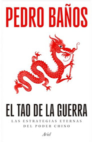 El Tao de la guerra: Las estrategias eternas del poder chino / The Tao of War: The Timeless Strategies of Chinese Power (Spanish Edition) by Pedro Baños, 9786076392218