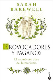 Provocadores y paganos: El asombroso viaje del humanismo / Humanly Possible (Spanish Edition) by Sarah Bakewell, 9786076392492