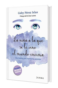 La niña a la que se le vino el mundo encima. Edición Tapa Dura / The Girl whose World Came Crashing Down (Spanish Edition) by Gaby Pérez Islas, 9786070778629