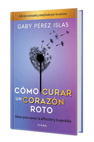 Cómo curar un corazón roto. Edición 10 aniversario Tapa Dura / How to Heal a Broken Heart. 10th Anniversary Edition (Spanish Edition) by Gaby Pérez Islas, 9786070778964