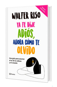Ya te dije adiós, ahora cómo te olvido. Edición Tapa Dura / I've Said Goodbye, Now How Do I Forget You (Spanish Edition) by Walter Riso, 9786070791857