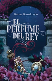 El perfume del rey. Edición Tapa Dura / The King's Perfume (Spanish Edition) by Karine Bernal Lobo, 9786073917254