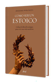 Cómo ser un estoico: Utilizar la filosofía antigua para vivir una vida moderna. Edición Tapa Dura / How to Be a Stoic (Spanish Edition) by Massimo Pigliucci, 9786076390498