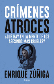 Crímenes Atroces: ¿Qué hay en la mente de los asesinos más crueles? / Atrocious Crimes: What Goes on in the Minds of the Cruelest Kil.. (Spanish Edition) by Enrique Zúñiga, 9786073877732