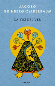 La voz del ver / The Voice of Seeing (Spanish Edition) by Jacobo Grinberg-Zylberbaum, 9786073877459