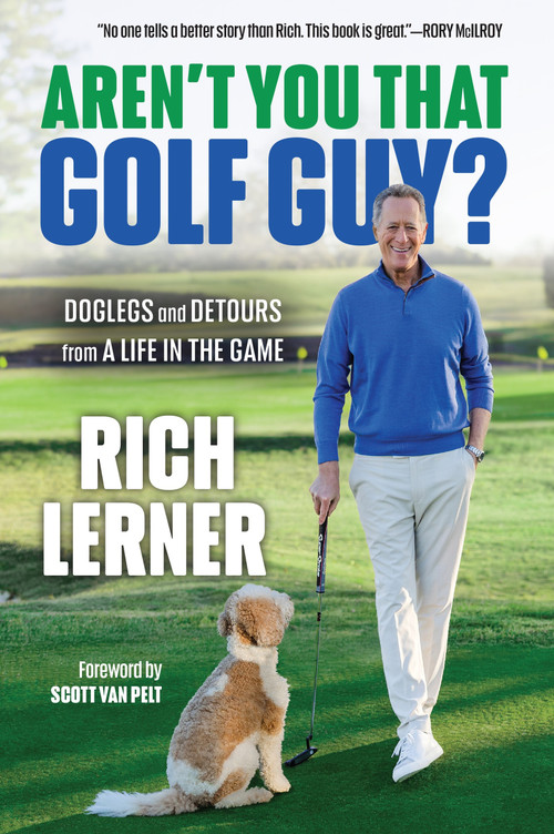 Aren't You That Golf Guy? (Doglegs and Detours from a Life in the Game) by Rich Lerner, 9781637273913