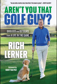 Aren't You That Golf Guy? (Doglegs and Detours from a Life in the Game) by Rich Lerner, 9781637273913