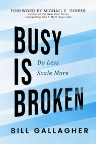 Busy Is Broken (Do Less, Scale More) by Bill Gallagher, 9781972620076