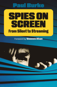 Spies on Screen (From Silent to Streaming) by Paul Burke, 9780857306333