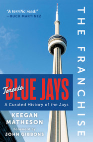 The Franchise: Toronto Blue Jays (A Curated History of the Jays) by Keegan Matheson, 9781637275337