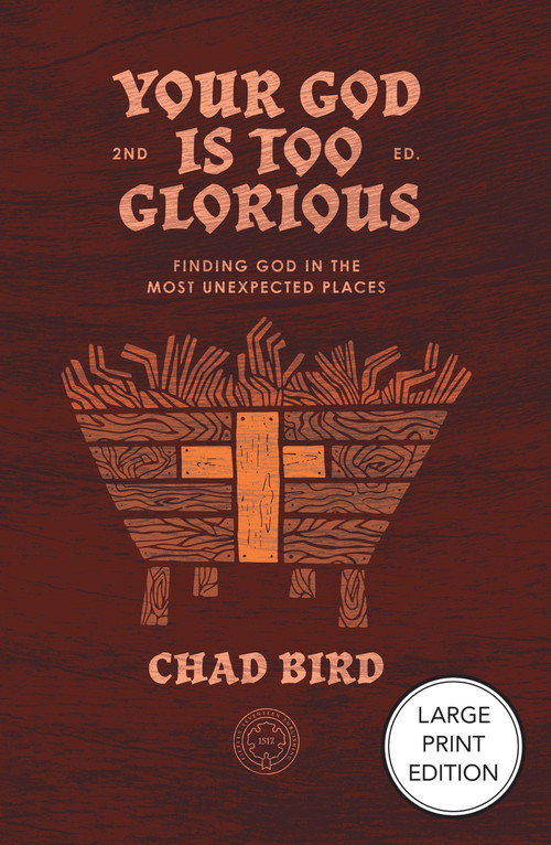 Your God is Too Glorious (Finding God in the Most Unexpected Places) by Chad Bird, 9781964419619