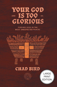 Your God is Too Glorious (Finding God in the Most Unexpected Places) by Chad Bird, Chad Bird, 9781964419619