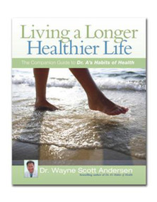 Living a Longer, Healthier Life (The Companion Guide to Dr. A's Habits of Health) by Dr. Wayne Scott Andersen, 9780981914626