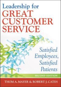 Leadership for Great Customer Service: Satisfied Employees, Satisfied Patients, Second Edition by Thom Mayer, Thom Mayer, 9781567936421