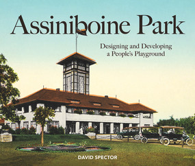 Assiniboine Park (Designing and Developing a People's Playground) by David Spector, 9781773370125