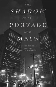 The Shadow Over Portage and Main (Weird Fictions) by Keith Cadieux, Keith Cadieux, Keith Cadieux, Dustin Geeraert, Dustin Geeraert, 9781927855362