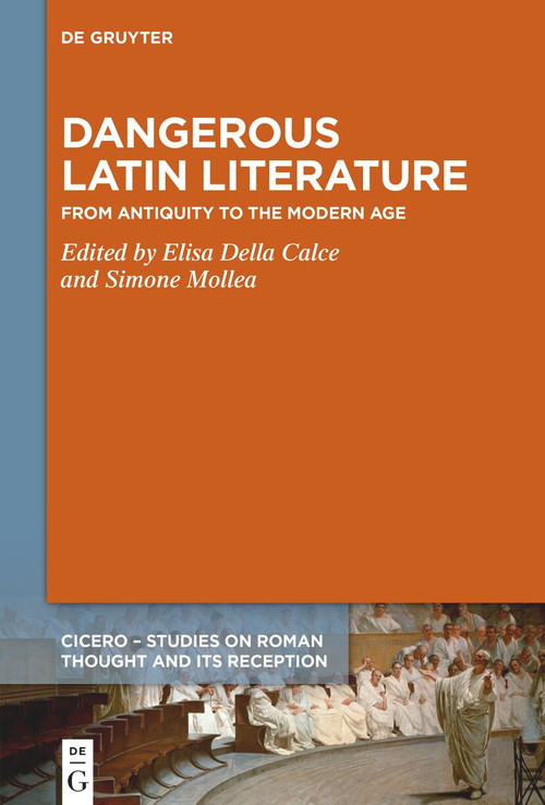 Dangerous Latin Literature (From Antiquity to the Modern Age. Proceedings of the International Conference in Turin, June 30 to July 1, 2022) by Elisa Della Calce, Simone Mollea, 9783112225820