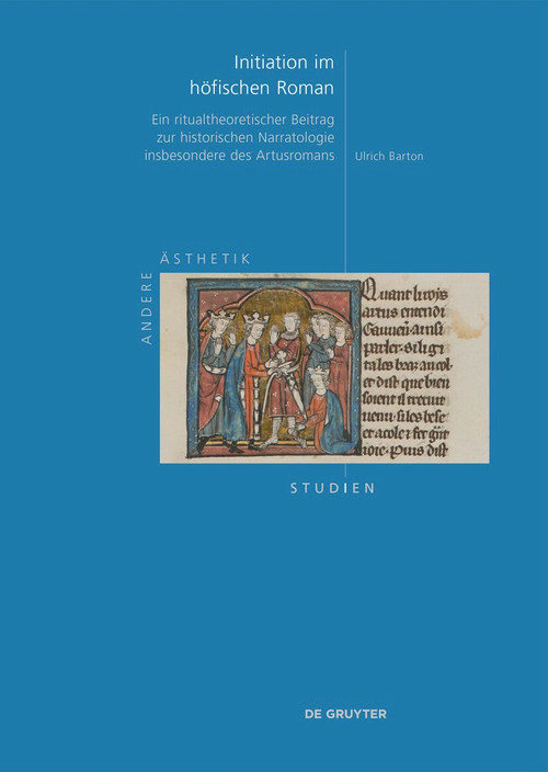 Initiation im höfischen Roman (Ein ritualtheoretischer Beitrag zur historischen Narratologie insbesondere des Artusromans) (German Edition) by Ulrich Barton, 9783112242629