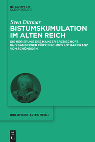 Bistumskumulation im Alten Reich (Die Regierung des Mainzer Erzbischofs und Bamberger Fürstbischofs Lothar Franz von Schönborn) (German Edition) by Sven Dittmar, 9783112234716