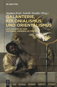Galanterie, Kolonialismus und Orientalismus (Zum Umgang mit dem kulturell Anderen um 1700) (German Edition) by Stephan Kraft, Isabelle Stauffer, 9783111590875