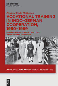 Vocational Training in Indo-German Cooperation, 1950-1989 (Between Development Politics and Business Interests) by Josefine Carla Hoffmann, 9783112238851