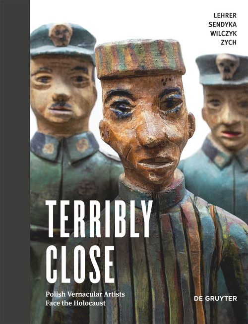 Terribly Close (Polish Vernacular Artists Face the Holocaust) by Erica Lehrer, Roma Sendyka, Wojciech Wilczyk, Magdalena Zych, 9783112249451