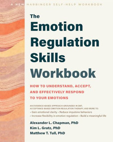 The Emotion Regulation Skills Workbook (How to Understand, Accept, and Effectively Respond to Your Emotions) by Alexander L. Chapman, Kim L. Gratz, Matthew T. Tull, 9781648488337
