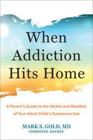 When Addiction Hits Home (A Parent's Guide to the Myths and Realities of Your Adult Child's Substance Use) by Mark S. Gold, Christine Adamec, 9781648489204