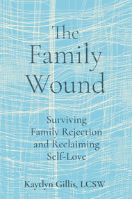 The Family Wound (Surviving Family Rejection and Reclaiming Self-Love) by Kaytlyn Gillis, 9781648489235