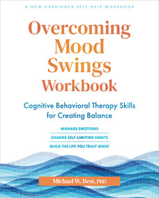 Overcoming Mood Swings Workbook (Cognitive Behavioral Therapy Skills for Creating Balance) by Michael W. Best, 9781648489266