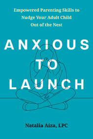 Anxious to Launch (Empowered Parenting Skills to Nudge Your Adult Child Out of the Nest) by Natalia Aíza, 9781648489389