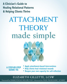 Attachment Theory Made Simple (A Clinician's Guide to Healing Relational Patterns and Helping Clients Thrive) by Elizabeth Gillette, Diane Poole Heller, Paul Fugelsang, 9781648489716