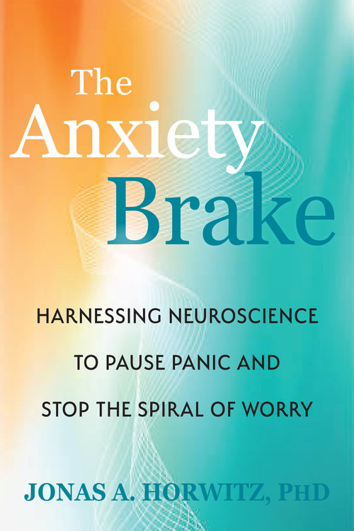 The Anxiety Brake (Harnessing Neuroscience to Pause Panic and Stop the Spiral of Worry) by Jonas A. Horwitz, 9781648489747